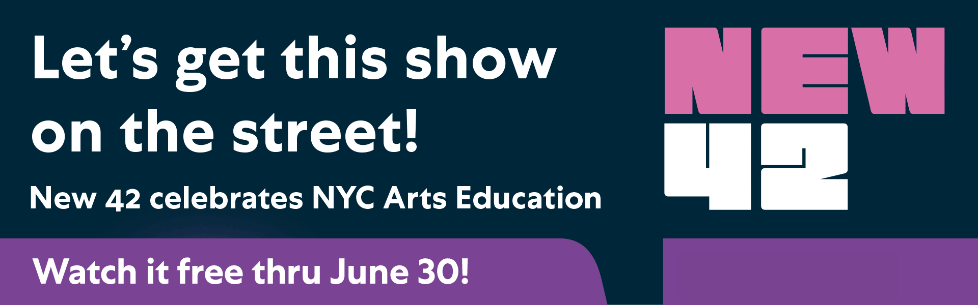 lets-get-this-show-on-the-street-header-post-event Let's get this show on the street! New 42 celebrates NYC Arts Education. Watch it free thru June 30